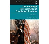 The Routledge Historical Atlas Of Presidential Elections