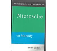 The Routledge Philosophy Guidebook to Nietzsche On Morality