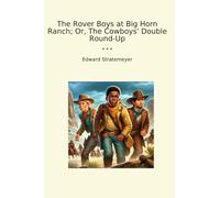 The Rover Boys at Big Horn Ranch; Or, The Cowboys' Double Round-Up (Classic Books)