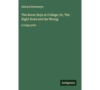 The Rover Boys at College; Or, The Right Road and the Wrong: in large print