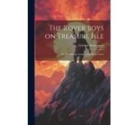 The Rover Boys On Treasure Isle: Or, The Strange Cruise Of The Steam Yacht