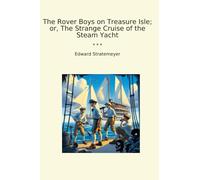 The Rover Boys on Treasure Isle; or, The Strange Cruise of the Steam Yacht (Classic Books)