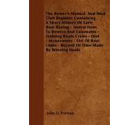 The Rower's Manual, And Boat Club Register. Containing A Short History Of Early Boat Racing - Instructions To Rowers And Coxswains - Training Boats Crews - Diet - Manoeuvres - List Of Boat Clubs - Rec