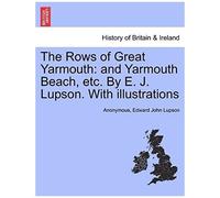 The Rows Of Great Yarmouth: And Yarmouth Beach, Etc. By E. J. Lupson. With Illustrations