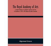 The Royal Academy Of Arts; A Complete Dictionary Of Contributors And Their Work From Its Foundation In 1769 To 1904 (Volume Iii) Eadie To Harraden