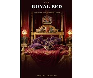 The Royal Bed: Lust, Lies, and the British Crown