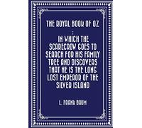The Royal Book of Oz : In which the Scarecrow goes to search for his family tree and discovers that he is the Long Lost Emperor of the Silver Island