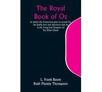 The Royal Book Of Oz; In Which The Scarecrow Goes To Search For His Family Tree And Discovers That He Is The Long Lost Emperor Of The Silver Island