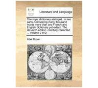 The Royal Dictionary Abridged. In Two Parts. Containing Many Thousand Words More Than Any French And English Dictionary Yet Extant. The Eleventh Editi