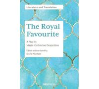 The Royal Favourite: A Play by Marie-Catherine Desjardins