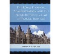 The Royal Financial Administration and the Prosecution of Crime in France, 1670-1789 Albert N. Hamscher (Auteur)