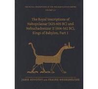 The Royal Inscriptions Of Nabopolassar (625-605 Bc) And Nebuchadnezzar Ii (604-562 Bc), Kings Of Babylon, Part 1