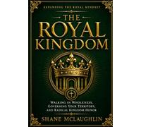 The Royal Kingdom: Expanding The Royal Mindset: Walking in Wholeness, Governing Your Territory, and Radical Kingdom Honor