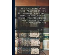 The Royal Lineage Of The Hamlin Arranged By Hon. H. F. Andrews, Exira, Iowa ... Being The Branch Of The Hamlin Family Descended Through Mary Dunham, W