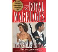 The Royal Marriages: What Really Goes on in the Private World of the Queen and Her Family