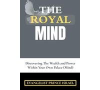 THE ROYAL MIND: Discovering The Wealth and Power Within Your Own Palace (Mind)