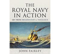 The Royal Navy in Action: Art from Dreadnought to Vengeance