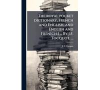 The royal pocket dictionary, French and English, and English and Fren[ch;] ... By J.F. Tocquot, ...