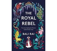 The Royal Rebel: The Life Of Suffragette Princess Sophia Duleep Singh