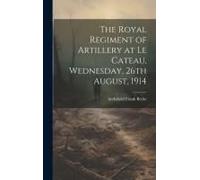 The Royal Regiment Of Artillery At Le Cateau, Wednesday, 26th August, 1914