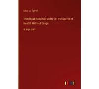 The Royal Road To Health; Or, The Secret Of Health Without Drugs