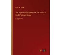 The Royal Road To Health; Or, The Secret Of Health Without Drugs