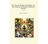 The Royal Road to Health; Or, the Secret of Health Without Drugs