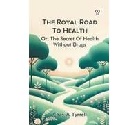 The Royal Road To Health Or,The Secret Of Health Without Drugs