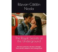 The Royal Secrets of the Underground: She was a princess. He was a stranger. Their worlds collided in the Underground.