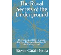 The Royal Secrets of the Underground: She was a princess. He was a stranger. Their worlds collided in the Underground.