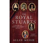 The Royal Stuarts: A History of the Family That Shaped Britain
