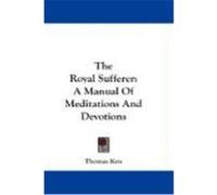 The Royal Sufferer: A Manual of Meditations and Devotions Ken, Thomas (Auteur)