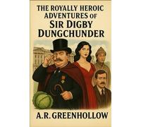 The Royally Heroic Adventures of Sir Digby Dungchunder