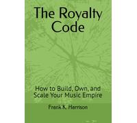 The Royalty Code: How to Build, Own, and Scale Your Music Empire