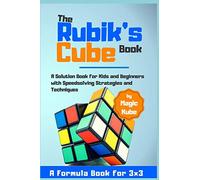 The Rubik’s Cube Book: A Solution Book for Kids and Beginners with Speedsolving Strategies and Techniques (A Formula Book for 3x3)