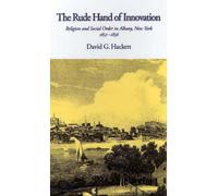 The Rude Hand Of Innovation: Religion And Social Order In Albany, New York, 1652-1836