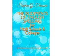 THE RUDIMENTS OF ENGLISH SPELLING for High Schools & Colleges: An Elementary & Advanced Perusal