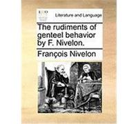 The Rudiments of Genteel Behavior by F. Nivelon. Nivelon, Franois (Auteur)