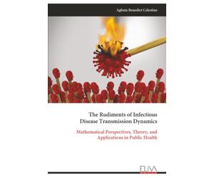 The Rudiments of Infectious Disease Transmission Dynamics: Mathematical Perspectives, Theory, and Applications in Public Health