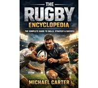 The Rugby Encyclopedia: The Complete Guide To Skills, Strategy & Success