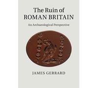 The Ruin of Roman Britain: An Archaeological Perspective