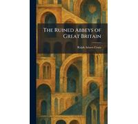 The Ruined Abbeys of Great Britain