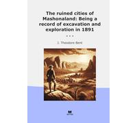 The ruined cities of Mashonaland: Being a record of excavation and exploration in 1891