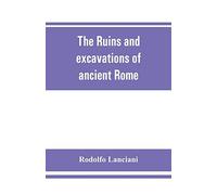 The Ruins And Excavations Of Ancient Rome; A Companion Book For Students And Travelers