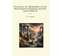 The Ruins; Or, Meditation on the Revolutions of Empires and the Law of Nature
