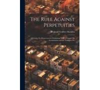The Rule Against Perpetuities: A Treatise On Remoteness In Limitations, With A Chapter On Accumulation And The Thelluson Act