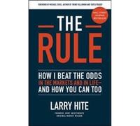 The Rule How I Beat the Odds in the Markets and in Lifeand How You Can Too by Michael Covel Larry Hite Michael Covel (Auteur)