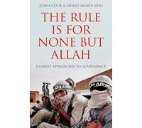 The Rule Is for None but Allah: Islamist Approaches to Governance