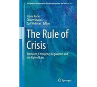 The Rule Of Crisis: Terrorism, Emergency Legislation And The Rule Of Law (Ius Gentium: Comparative Perspectives On Law And Justice)