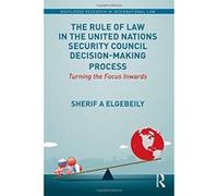 The Rule of Law in the United Nations Security Council Decision-Making Process: Turning the Focus Inwards (Routledge Research in International Law) - [Livre en VO] Sherif Elgebeily (Auteur)